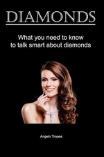 Diamonds: What you need to know to talk smart about diamonds by Angelo Tropea (E picture