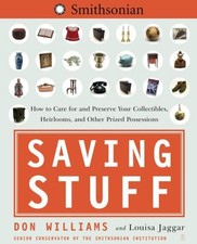 Saving Stuff: How to Care for and Preserve Your Collectibles, Heirlooms, and Ot picture