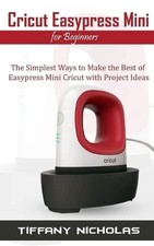 Cricut Easypress Mini for Beginners: The Simplest Ways to Make the Best of Easyp picture