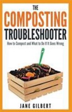 The Composting Troubleshooter: How to Compost and What to Do If It Goes Wrong picture