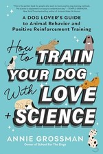 How to Train Your Dog with Love + Science: A Dog Lover's Guide to Animal Behavi picture