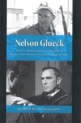 Nelson Glueck: Biblical Archaeologist And President of the Hebrew Union College Nelson Glueck: Biblical Archaeologist And President of the Hebrew Union College