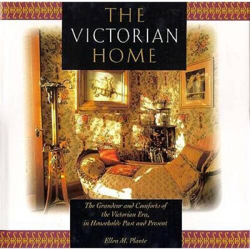The Victorian Home: The Grandeur and Comforts of the Victorian Era, in Ho - GOOD