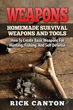 Weapons: Homemade Survival Weapons and Tools: How to Create Basic Weapons for Hu picture