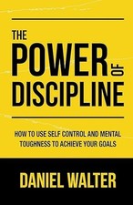 The Power of Discipline: How to Use Self Control and Mental Toughness to Achieve picture